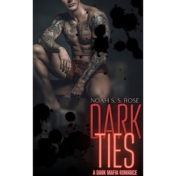 Dark Ties: A Dark Mafia Romance, Noah S. S. Rose