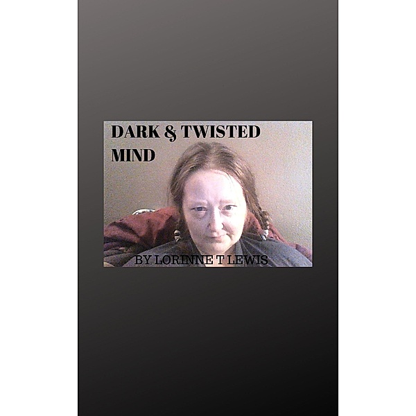 Dark & Twisted Mind, Lorinne T Lewis