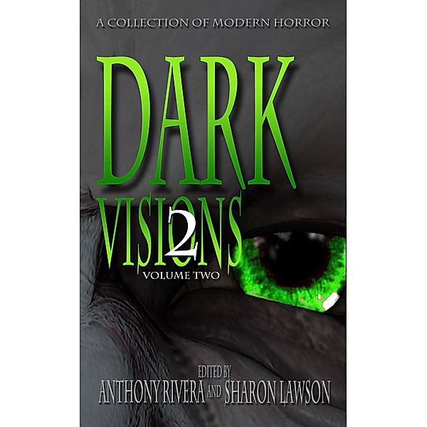 Dark Visions: A Collection of Modern Horror - Volume Two (Dark Visions Series, #2) / Dark Visions Series, Anthony Rivera, Jane Brooks, Peter Whitley, David Murphy, Kenneth Whitfield, Aa Garrison, Rhesa Sealy, Jc Hemphill, Trent Zelazny, Edward Morris, Grey Matter Press, Sharon Lawson, John C. Foster, Carol Holland March, Chad McKee, J. Daniel Stone, David Blixt, David Siddall, C. M. Saunders