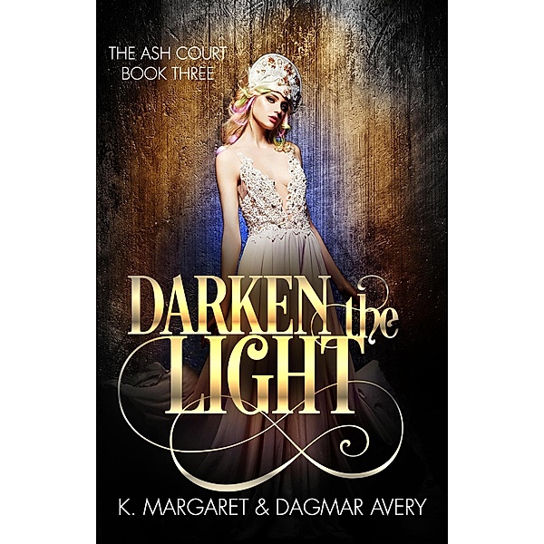 Darken the Light (The Ash Court, #3) / The Ash Court, Dagmar Avery, K. Margaret
