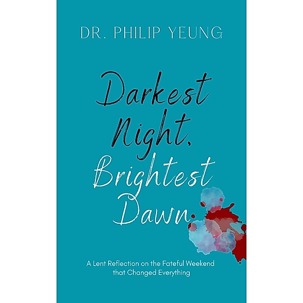 Darkest Night, Brightest Dawn: A Lent Reflection, Philip Yeung