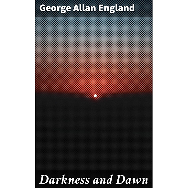 Darkness and Dawn, George Allan England