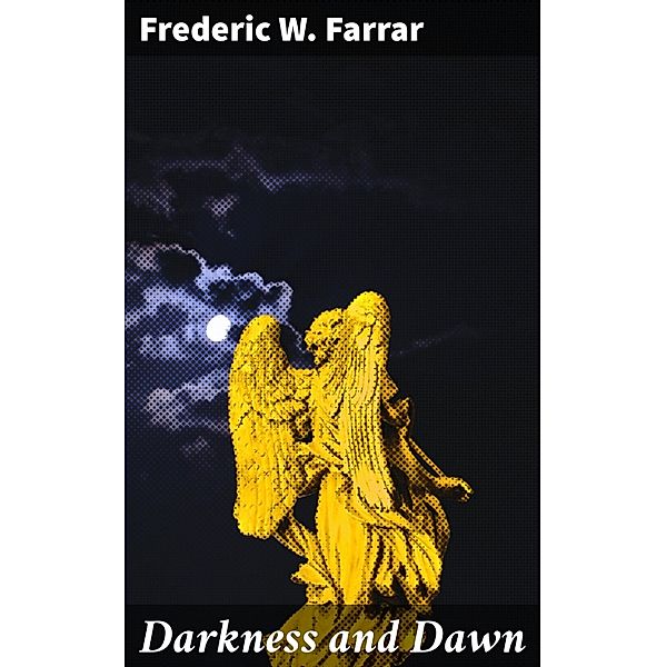 Darkness and Dawn, Frederic W. Farrar