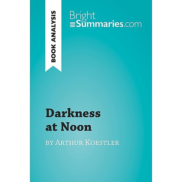 Darkness at Noon by Arthur Koestler (Book Analysis), Bright Summaries