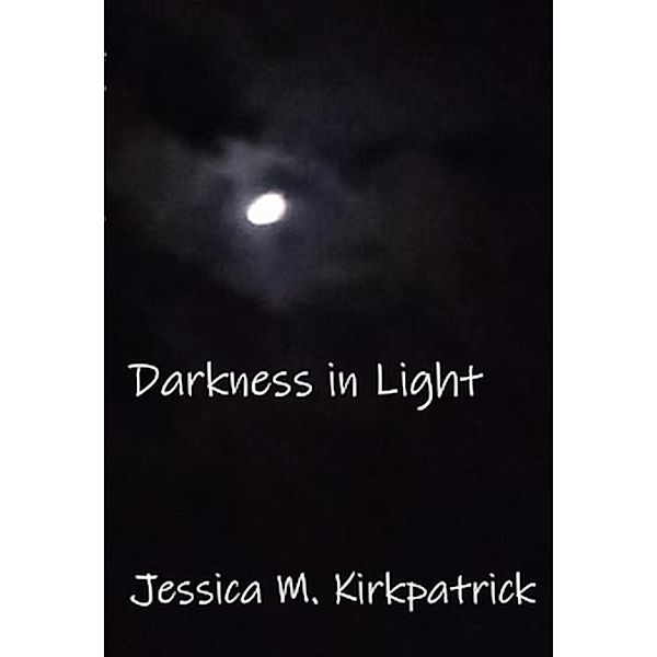 Darkness in Light, Jessica M. Kirkpatrick