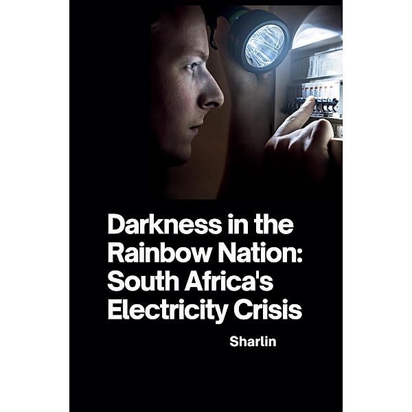 Darkness in the Rainbow Nation: South Africa's Electricity Crisis, Sharlin