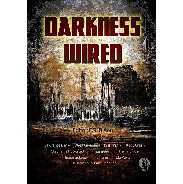 Darkness Wired, Lawrence Berry, Clo Vexler, W. R. Cavanagh, Keith Coles, Kody Green, Stephanie Hoogstad, R. C. Mulhare, Henry Snider, Junior Sokolov, J. B. Toner