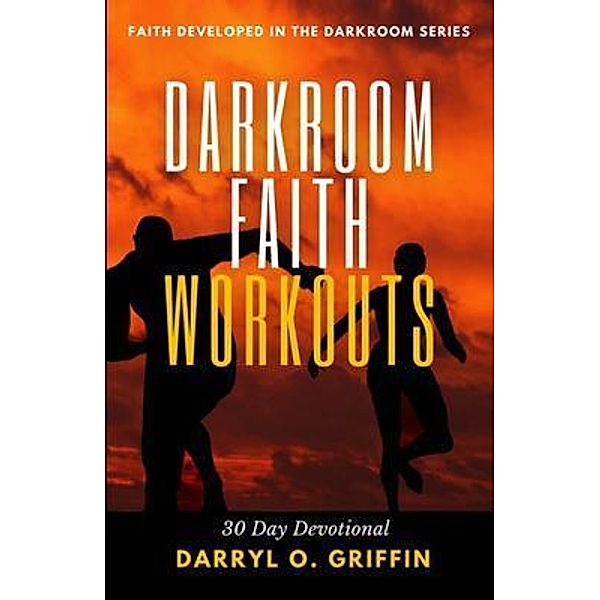 Darkroom Faith Workouts / Faith Developed in the Darkroom, Darryl Griffin