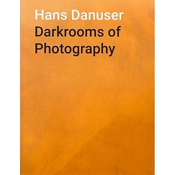 Darkrooms of Photography / Dunkelkammern der Fotografie, Hans Danuser