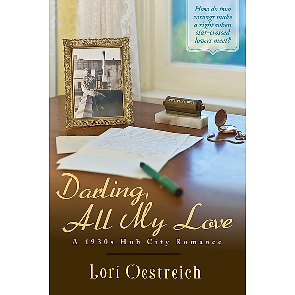 Darling, All My Love (A 1930s Hub City Romance) / A 1930s Hub City Romance, Lori Oestreich