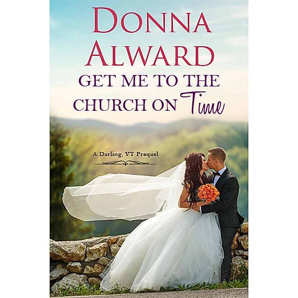 Darling, VT: Get Me to the Church on Time (Darling, VT, #0.5), Donna Alward