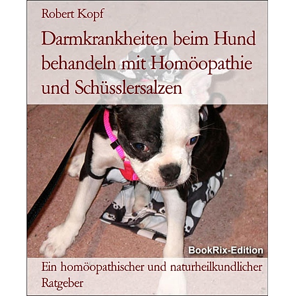 Darmkrankheiten beim Hund behandeln mit Homöopathie und Schüsslersalzen, Robert Kopf