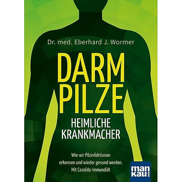 Darmpilze - heimliche Krankmacher, Eberhard J. Wormer