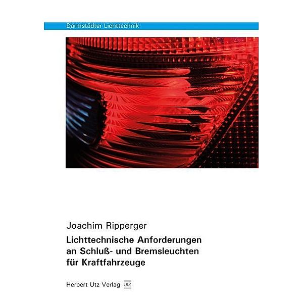 Darmstädter Lichttechnik / Lichttechnische Anforderungen an Schluß- und Bremsleuchten für Kraftfahrzeuge, Joachim Ripperger