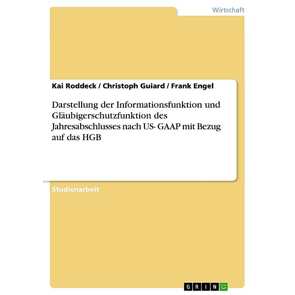 Darstellung der Informationsfunktion und Gläubigerschutzfunktion des Jahresabschlusses nach US- GAAP mit Bezug auf das HGB, Kai Roddeck, Christoph Guiard, Frank Engel