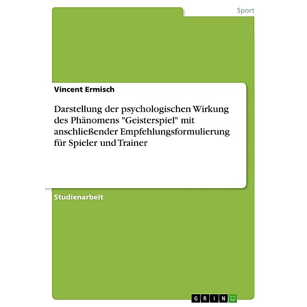 Darstellung der psychologischen Wirkung des Phänomens Geisterspiel mit anschließender Empfehlungsformulierung für Spieler und Trainer, Vincent Ermisch