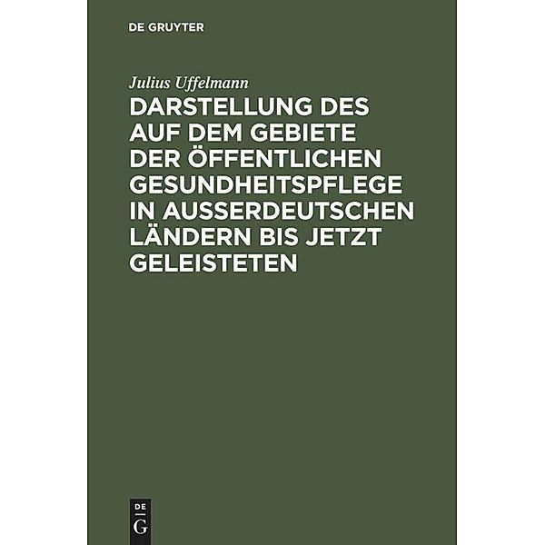 Darstellung des auf dem Gebiete der öffentlichen Gesundheitspflege in ausserdeutschen Ländern bis jetzt Geleisteten, Julius Uffelmann