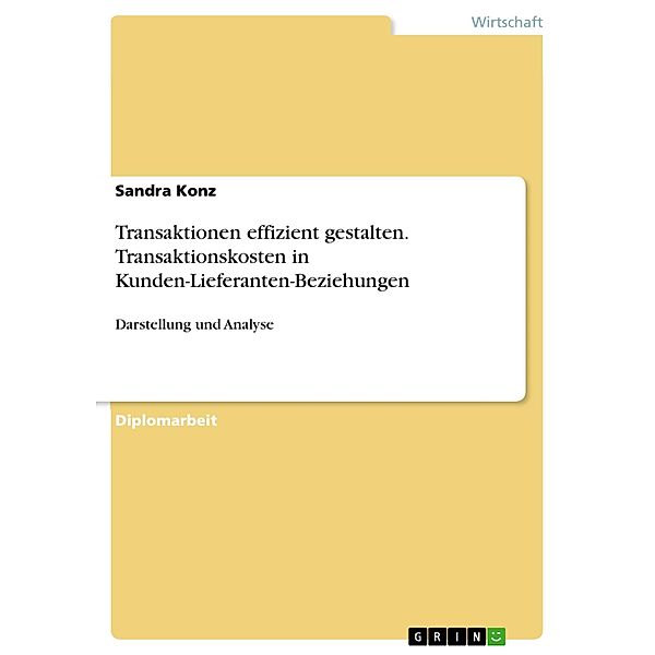 Darstellung und Analyse von Transaktionen und Transaktionskosten in Kunden-Lieferanten-Beziehungen, Sandra Konz