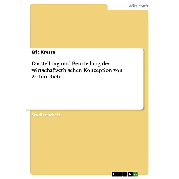 Darstellung und Beurteilung der wirtschaftsethischen Konzeption von Arthur Rich, Eric Kresse