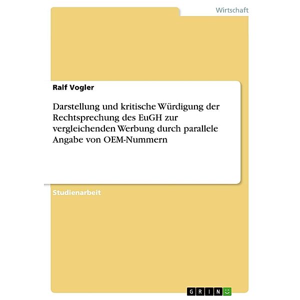 Darstellung und kritische Würdigung der Rechtsprechung des EuGH zur vergleichenden Werbung durch parallele Angabe von OEM-Nummern, Ralf Vogler