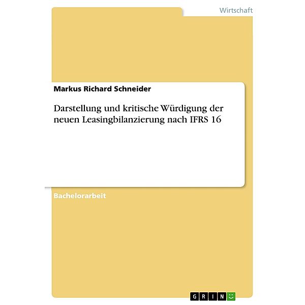 Darstellung und kritische Würdigung der neuen Leasingbilanzierung nach IFRS 16, Markus Richard Schneider