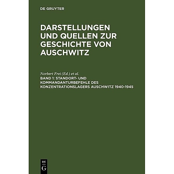 Darstellungen und Quellen zur Geschichte von Auschwitz 1. Standort- und Kommandanturbefehle des Konzentrationslagers Auschwitz 1940-1945