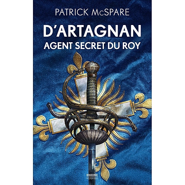 D'Artagnan, agent secret du Roy / Bragelonne Historique, Patrick McSpare
