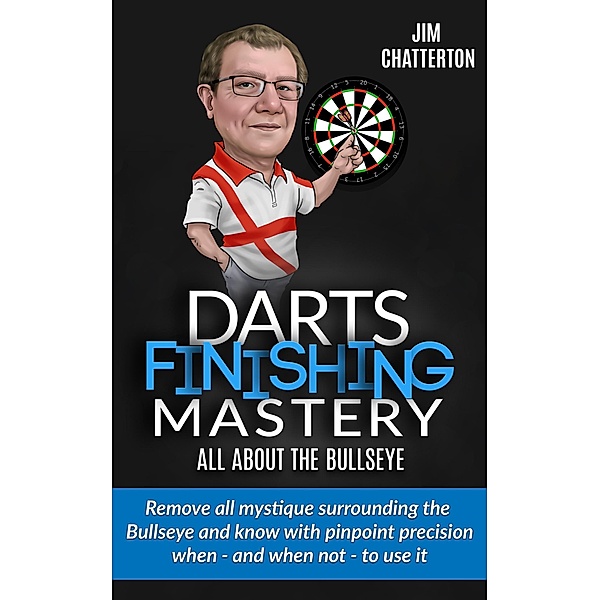 Darts Finishing Mastery: All About the Bullseye / Darts Finishing Mastery, Jim Chatterton