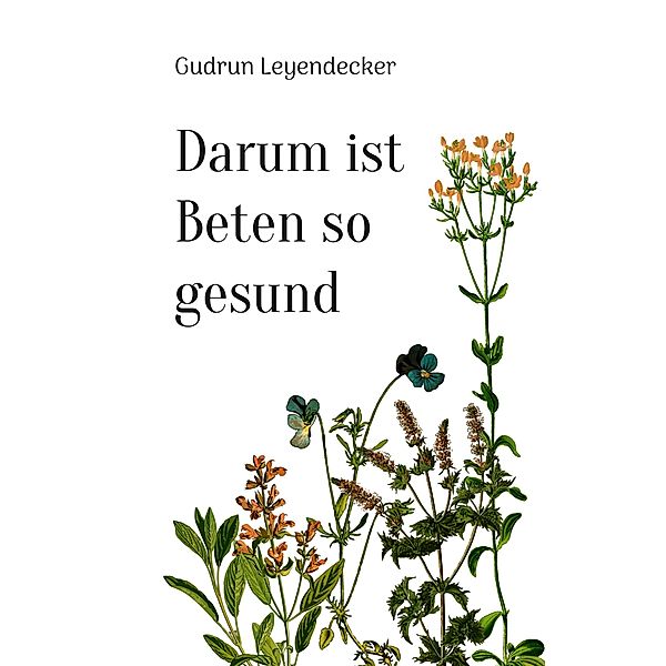 Darum ist Beten so gesund, Gudrun Leyendecker