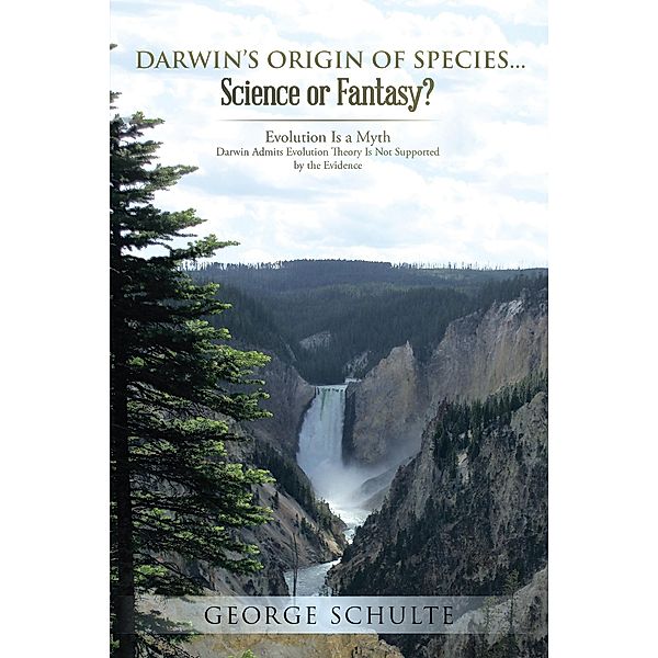 Darwin's Origin of Species... Science or Fantasy?, George Schulte