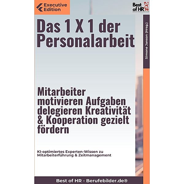 Das 1 X 1 der Personalarbeit - Mitarbeiter motivieren, Aufgaben delegieren, Kreativität & Kooperation gezielt fördern, Simone Janson