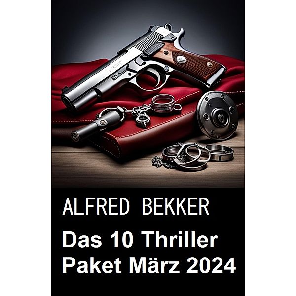 Das 10 Thriller Paket März 2024, Alfred Bekker