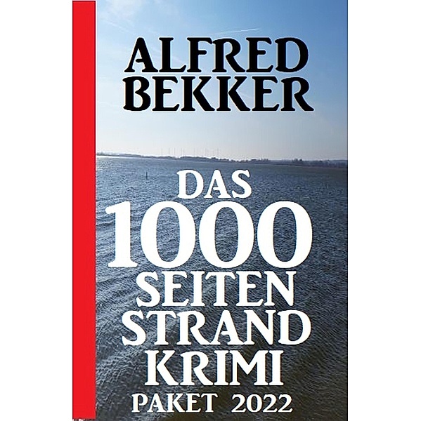 Das 1000 Seiten Strand Krimi Paket 2022, Alfred Bekker