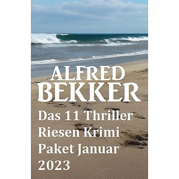 Das 11 Thriller Riesen Krimi Paket Januar 2023, Alfred Bekker