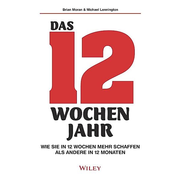 Das 12-Wochen-Jahr: Wie Sie in 12 Wochen mehr schaffen als andere in 12 Monaten, Brian Moran, Michael Lennington