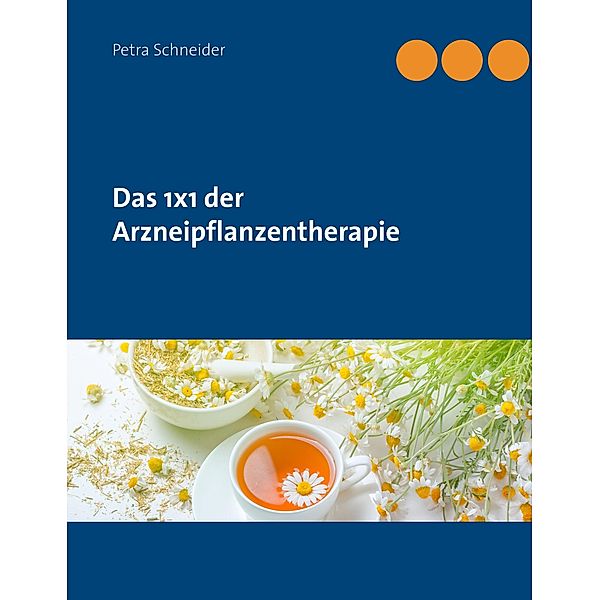 Das 1x1 der Arzneipflanzentherapie, Petra Schneider