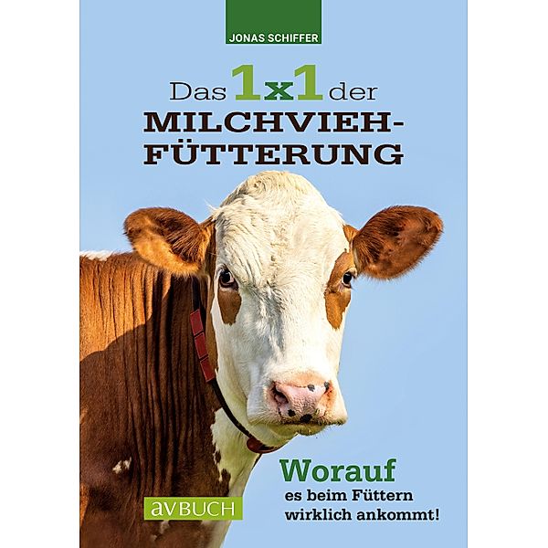 Das 1x1 der Milchviehfütterung / Tierhaltung, Jonas Schiffer