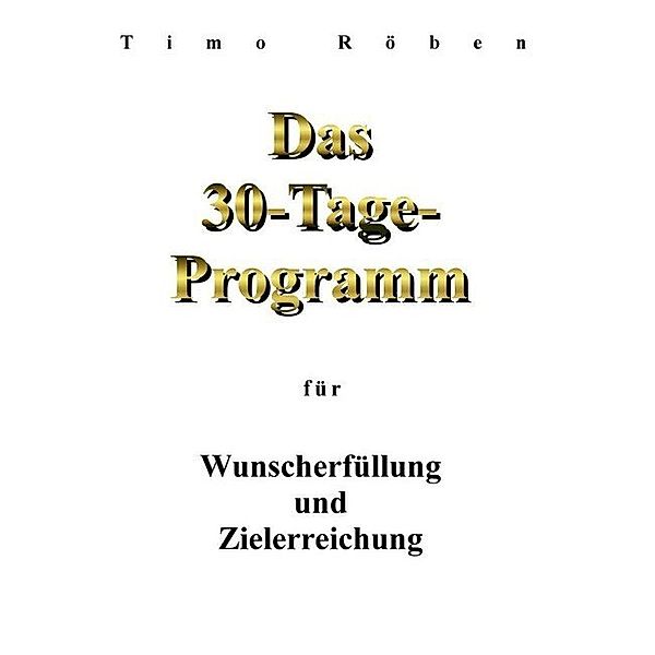 Das 30-Tage-Programm für Wunscherfüllung und Zielerreichung, Timo Röben