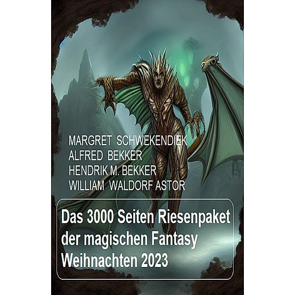 Das 3000 Seiten Riesenpaket der magischen Fantasy Weihnachten 2023, Alfred Bekker, Margret Schwekendiek, Hendrik M. Bekker, William Waldorf Astor