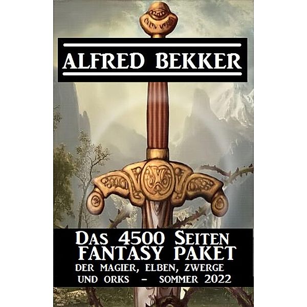 Das 4500 Seiten Fantasy Paket der Magier, Elben, Zwerge und Orks. Sommer 2022, Alfred Bekker