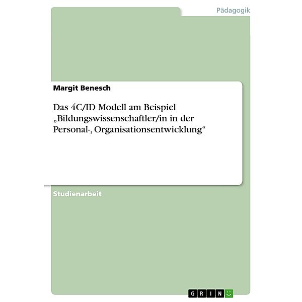 Das 4C/ID Modell am Beispiel  Bildungswissenschaftler/in in der Personal-, Organisationsentwicklung, Margit Benesch