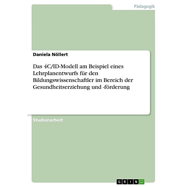 Das 4C/ID-Modell am Beispiel eines Lehrplanentwurfs für den Bildungswissenschaftler im Bereich der Gesundheitserziehung und -förderung, Daniela Nöllert
