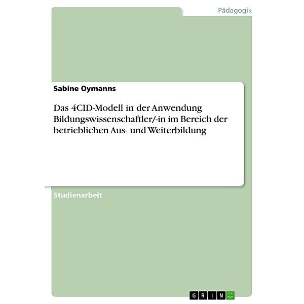 Das 4CID-Modell in der Anwendung Bildungswissenschaftler/-in im Bereich der betrieblichen Aus- und Weiterbildung, Sabine Oymanns