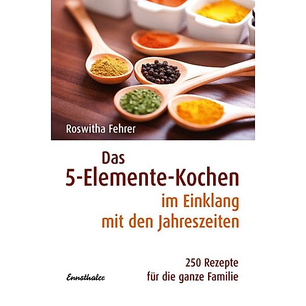 Das 5-Elemente-Kochen im Einklang mit den Jahreszeiten, Roswitha Fehrer