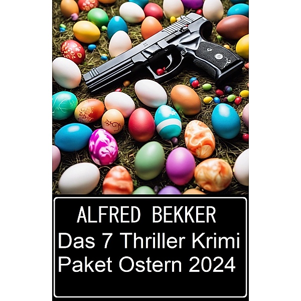 Das 7 Thriller Krimi Paket Ostern 2024, Alfred Bekker