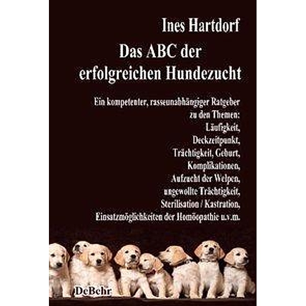 Das ABC der erfolgreichen Hundezucht - Ein kompetenter, rasseunabhängiger Ratgeber zu den Themen: Läufigkeit, Deckzeitpu, Ines Hartdorf