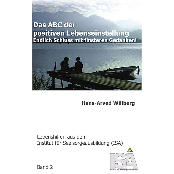 Das ABC der positiven Lebenseinstellung / Lebenshilfen aus dem Institut für Seelsorgeausbildung (ISA) Bd.2, Hans-Arved Willberg