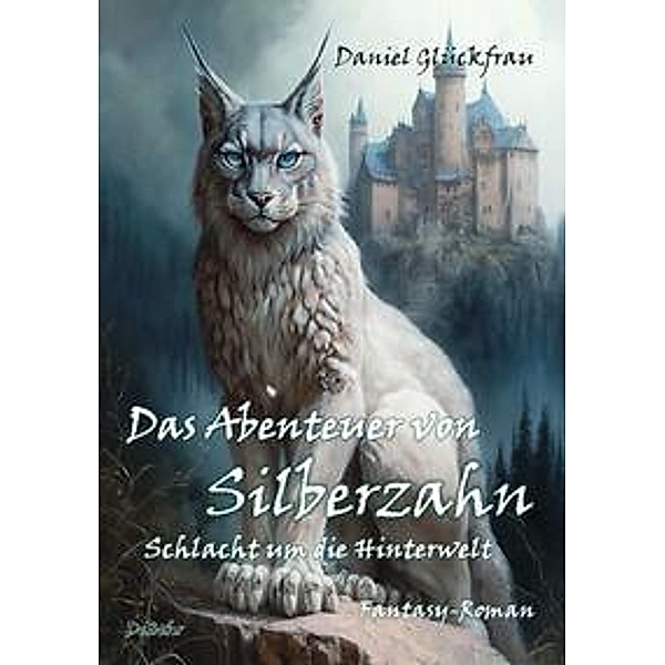 Das Abenteuer von Silberzahn - Schlacht um die Hinterwelt - Fantasy-Roman, Daniel Glückfrau