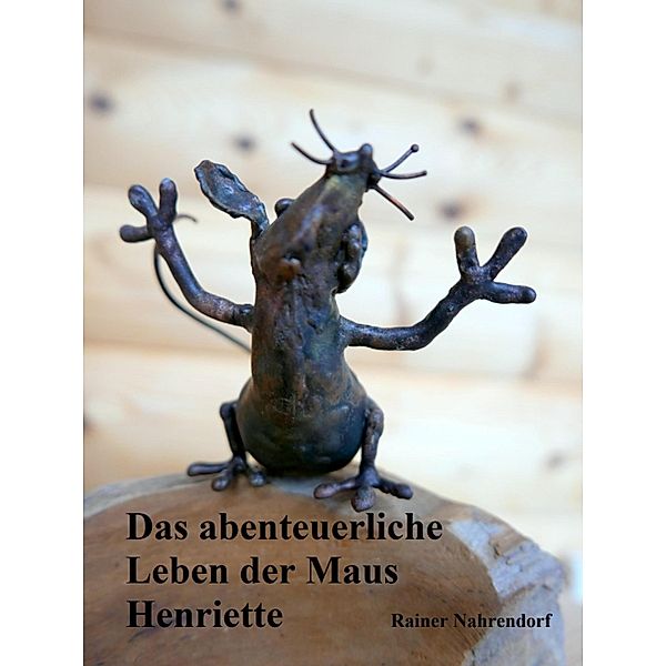 Das abenteuerliche Leben der Maus Henriette, Rainer Nahrendorf