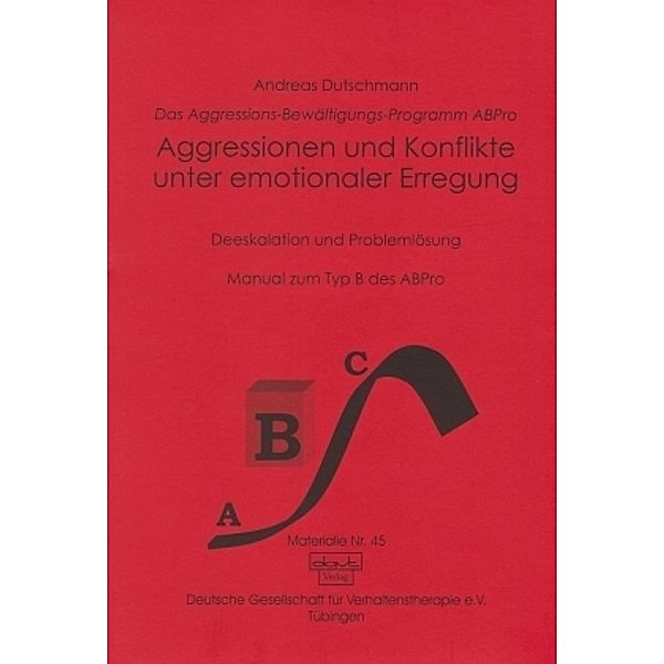 Das ABPro - Aggressions-Bewältigungs-Programm / Aggressionen und Konflikte unter emotionelaer Erregung, Andreas Dutschmann